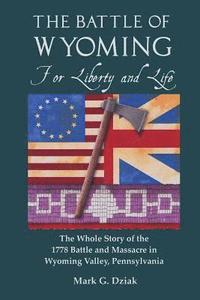 bokomslag The Battle of Wyoming: For Liberty and Life: The Whole Story of the 1778 Battle and Massacre in Wyoming Valley, Pennsylvania