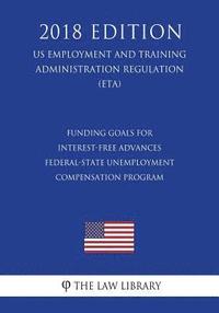 bokomslag Funding Goals for Interest-Free Advances - Federal-State Unemployment Compensation Program (US Employment and Training Administration Regulation) (ETA