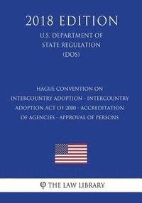 bokomslag Hague Convention on Intercountry Adoption - Intercountry Adoption Act of 2000 - Accreditation of Agencies - Approval of Persons (U.S. Department of St
