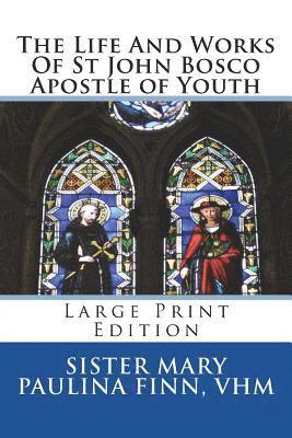 The Life And Works Of St John Bosco Apostle of Youth: Large Print Edition 1