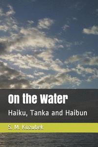 bokomslag On the Water: Haiku, Tanka and Haibun