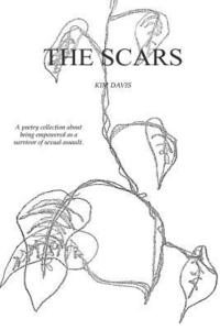 bokomslag The Scars: A Collection of Poetry by Kim Davis Exploring the Devastation of Sexual Assault and the Healing Thereafter.