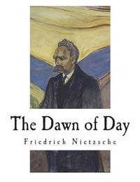 bokomslag The Dawn of Day: Daybreak: Thoughts on the Prejudices of Morality