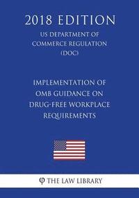 bokomslag Implementation of OMB Guidance on Drug-Free Workplace Requirements (US Department of Commerce Regulation) (DOC) (2018 Edition)