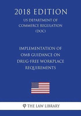 bokomslag Implementation of OMB Guidance on Drug-Free Workplace Requirements (US Department of Commerce Regulation) (DOC) (2018 Edition)
