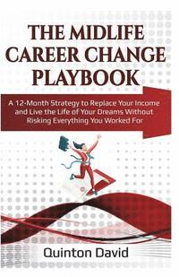 bokomslag The Midlife Career Change Playbook: A 12-Month Strategy to Replace Your Income and Live the Life of Your Dreams Without Risking Everything You Worked