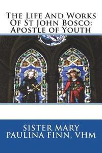 bokomslag The Life And Works Of St John Bosco: Apostle of Youth