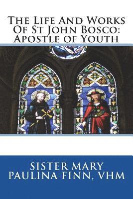 The Life And Works Of St John Bosco: Apostle of Youth 1