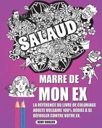 bokomslag Marre De Mon Ex: La Référence Du Livre De Coloriage Adulte Antistress Vulgaire 100% Dédiée À Se Défouler Contre Votre Ex.