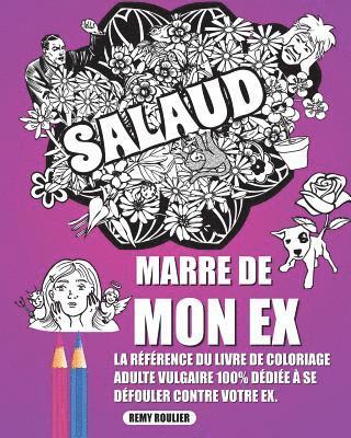 bokomslag Marre De Mon Ex: La Référence Du Livre De Coloriage Adulte Antistress Vulgaire 100% Dédiée À Se Défouler Contre Votre Ex.