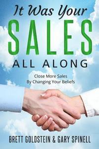 bokomslag It Was Your Sales, All Along: How to Close More Sales by Changing Your Beliefs