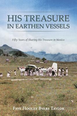 Faye Hooley Byers Taylor - His Treasure in Earthen Vessels: Fifty Years of Sharing His Treasure in Mexico, Häftad