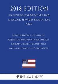 bokomslag Medicare Program - Competitive Acquisition for Certain Durable Medical Equipment, Prosthetics, Orthotics, and Supplies (DMEPOS) and Other Issues (US C