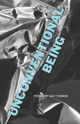 Unconventional Being: Poems by Guy Farmer 1