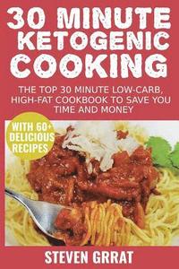 bokomslag 30 Minute Ketogenic Cooking: The Top 30 Minute Low-Carb, High-Fat Cookbook to Save You Time and Money with 60+ Delicious Recipes