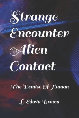 L. Edwin Brown - Strange Encounter Alien Contact: The Demise of The Human Race, Häftad