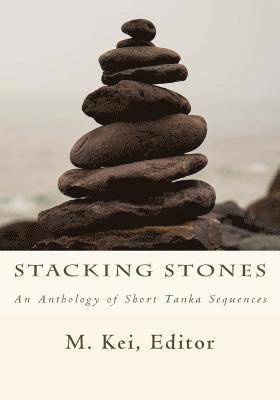 M. Kei - Stacking Stones: An Anthology of Short Tanka Sequences, Häftad