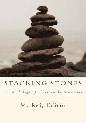 Stacking Stones: An Anthology of Short Tanka Sequences 1