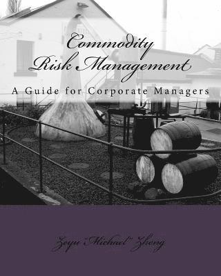 Zeyu Zheng - Commodity Risk Management: A Guide for Corporate Managers, Häftad