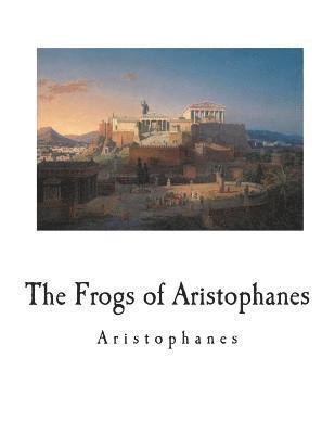 The Frogs of Aristophanes: A Greek Comedy 1