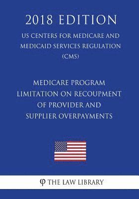 Medicare Program - Limitation on Recoupment of Provider and Supplier Overpayments (US Centers for Medicare and Medicaid Services Regulation) (CMS) (20 1