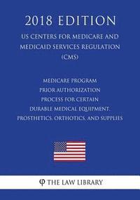 bokomslag Medicare Program - Prior Authorization Process for Certain Durable Medical Equipment, Prosthetics, Orthotics, and Supplies (US Centers for Medicare an