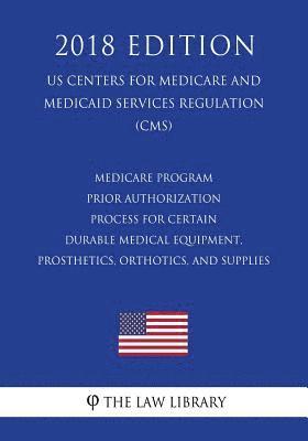 The Law Library - Medicare Program - Prior Authorization Process for Certain Durable Medical Equipment, Prosthetics, Orthotics, and Supplies (US Centers for Medicare an, Häftad