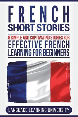 Language Learning University - French Short Stories: 8 Simple and Captivating Stories for Effective French Learning for Beginners, Häftad