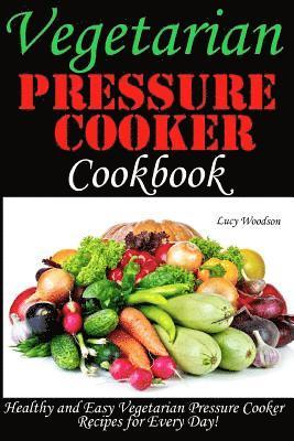 Vegetarian Pressure Cooker Cookbook. Healthy and Easy Vegetarian Pressure Cooker for Every Day 1