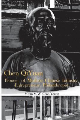 Moira M. W. Chan-Yeung - Chen Qiyuan: Pioneer of Modern Chinese Industry, Entrepreneur, Philanthropist, Häftad