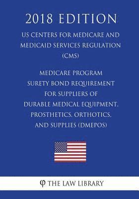 Medicare Program - Surety Bond Requirement for Suppliers of Durable Medical Equipment, Prosthetics, Orthotics, and Supplies (DMEPOS) (US Centers for M 1