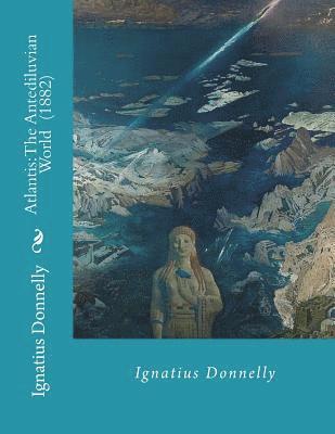 bokomslag Atlantis: The Antediluvian World (1882) By: Ignatius Donnelly: Illustrated....Ignatius Loyola Donnelly (November 3, 1831 - Janua