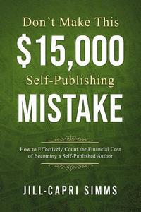 bokomslag Don't Make This $15,000 Self-Publishing Mistake: How to Effectively Count the Financial Cost of Becoming a Self-Published Author