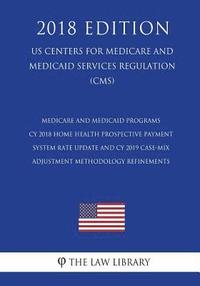 bokomslag Medicare and Medicaid Programs - CY 2018 Home Health Prospective Payment System Rate Update and CY 2019 Case-Mix Adjustment Methodology Refinements (U