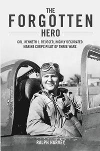 bokomslag The Forgotten Hero: Col. Kenneth L. Reusser, Highly Decorated Marine Corps Pilot of Three Wars