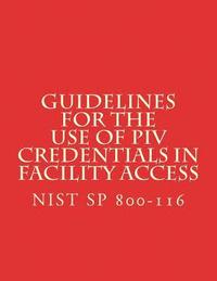 bokomslag Guidelines for the Use of PIV Credentials in Facility Access: NiST SP 800-116