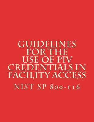 Guidelines for the Use of PIV Credentials in Facility Access: NiST SP 800-116 1