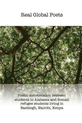 A. S. M, J. T - Real Global Poets: Poetic conversation between students in Alabama and Somali refugee students living in Eastleigh, Nairobi, Kenya, Häftad