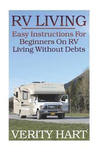 bokomslag RV Living: Easy Instructions For Beginners On RV Living Without Debts