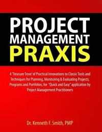 bokomslag Project Management PRAXIS: A 'Treasure Trove' of Practical Innovations to Classic Tools and Techniques for Planning, Monitoring & Evaluating Proj