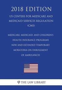bokomslag Medicare, Medicaid, and Children's Health Insurance Programs - New and Extended Temporary Moratoria on Enrollment of Ambulances (US Centers for Medica