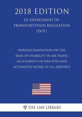 bokomslag Nondiscrimination on the Basis of Disability in Air Travel - Accessibility of Web Sites and Automated Kiosks at U.S. Airports (US Department of Transp
