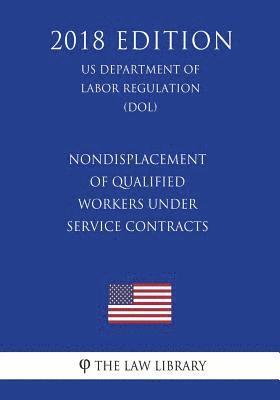 Nondisplacement of Qualified Workers Under Service Contracts (Us Department of Labor Regulation) (Dol) (2018 Edition) 1