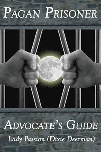 bokomslag Pagan Prisoner Advocate's Guide: How to Aid & Advocate for Pagan & Wiccan Inmates & Institutionalized Persons