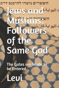 bokomslag Jews and Muslims: Followers of the Same God: The Gates are Made to be Entered
