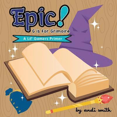 Epic! G Is For Grimoire: (A Lil' Gamers Primer) 1