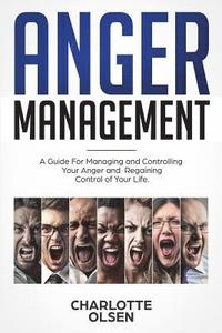 bokomslag Anger Management: A Guide for Managing and Controlling Your Anger and Regaining Control of Your Life