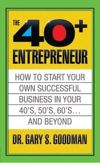 bokomslag The Forty Plus Entrepreneur: How to Start a Successful Business in Your 40's, 50's and Beyond