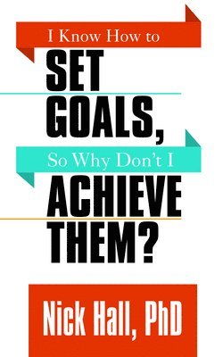 I Know How to Set Goals so Why Don't I Achieve Them? 1