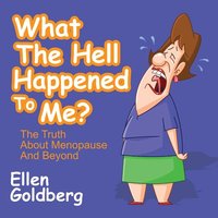 bokomslag What The Hell Happened to Me?: The Truth About Menopause and Beyond